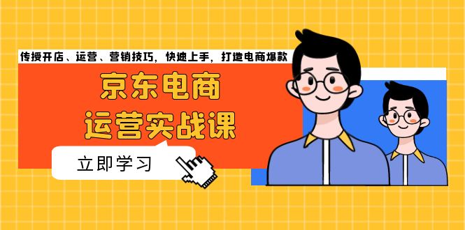 京东电商运营实战课，传授开店、运营、营销技巧，快速上手，打造电商爆款-北漠网络