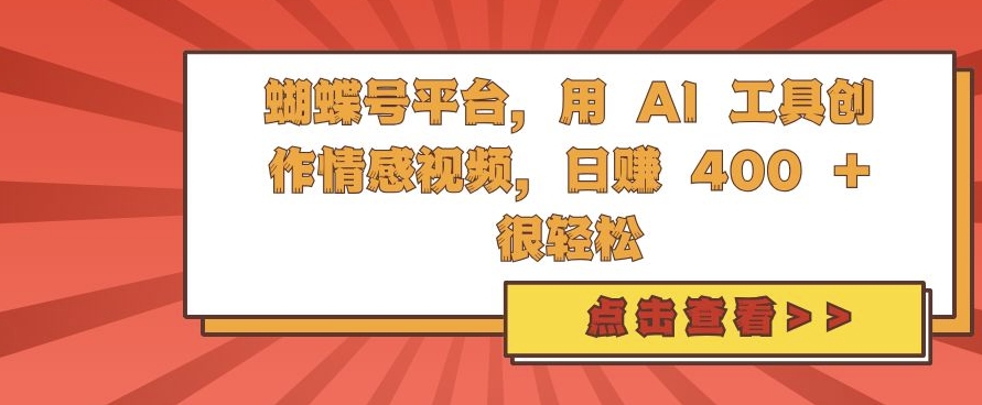 蝴蝶号平台，用 AI 工具创作情感视频，日入4张很轻松-北漠网络