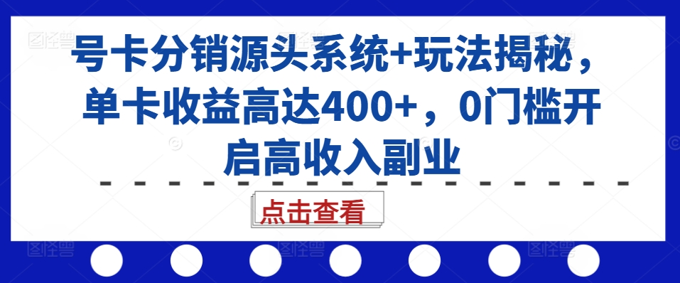 号卡分销源头系统+玩法揭秘，单卡收益高达400+，0门槛开启高收入副业-北漠网络