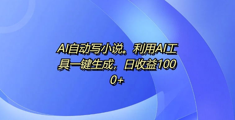 人工智能助力小说创作：借助自动化工具将日收入提升至 1000 美元-北漠网络