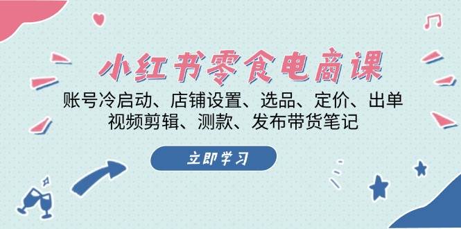 小红书零食电商全攻略：快速启动账号/优化店铺/精准选品/智能定价/高效出单/视频剪辑技巧/爆款测试/发布带货笔记-北漠网络