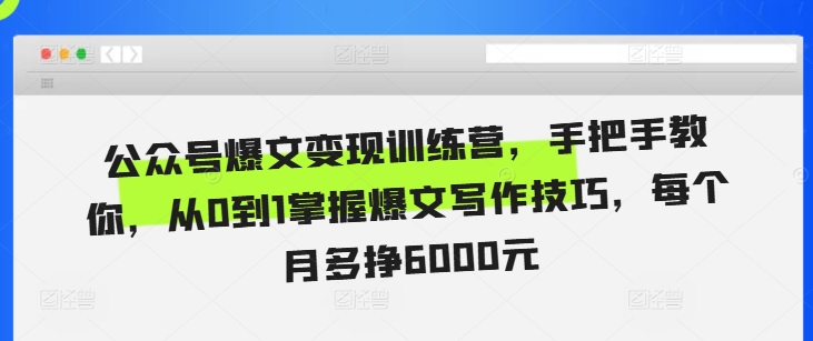 公众号爆文变现训练营：零基础到精通，掌握爆文写作秘诀，每月轻松增收6000元-北漠网络