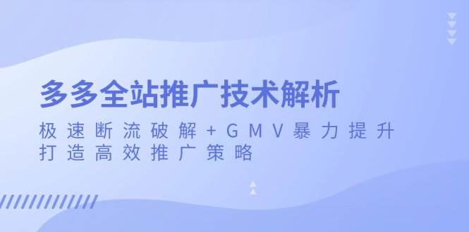 全站推广技术深度解析：如何通过极速断流破解和GMV暴力提升策略，实现高效推广和流量增长-北漠网络