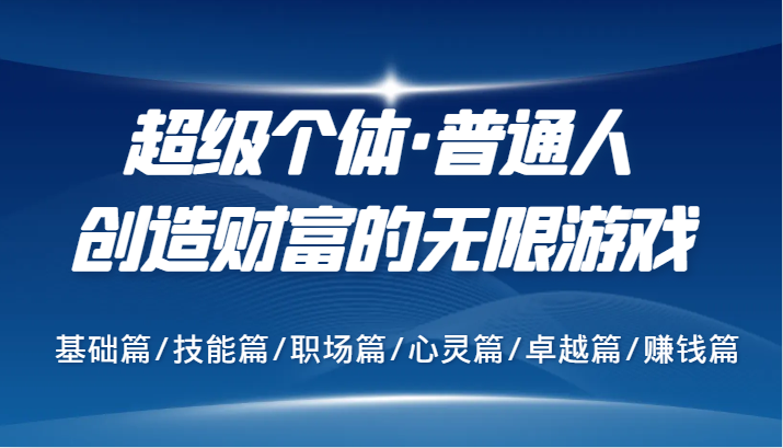 超级个体·普通人创造财富的无限游戏，基础篇/技能篇/职场篇/心灵篇/卓越篇/赚钱篇-北漠网络