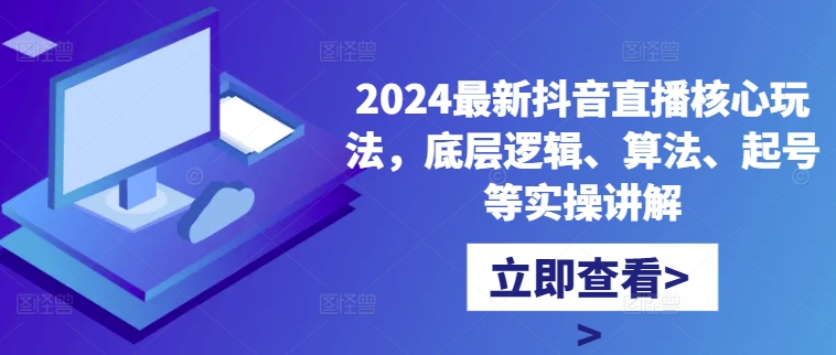 2024最新抖音直播核心玩法，底层逻辑、算法、起号等实操讲解-北漠网络