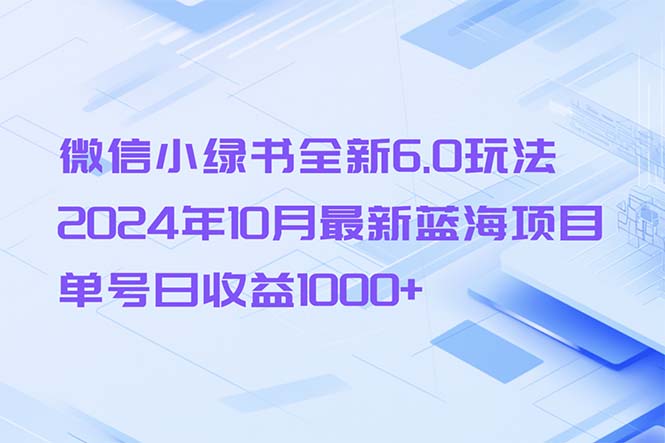 微信小绿书全新6.0玩法，2024年10月最新蓝海项目，单号日收益1000+-北漠网络