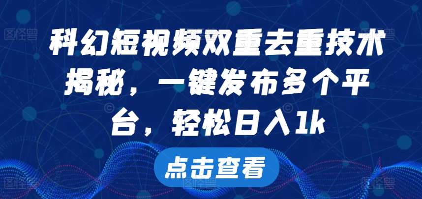 科幻短视频双重去重技术，一键发布多个平台，轻松日入1k-北漠网络