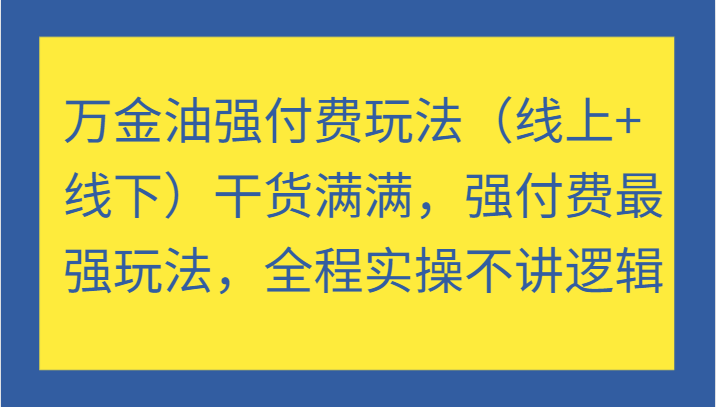 万金油强付费玩法（线上+线下）干货满满，强付费最强玩法，全程实操不讲逻辑-北漠网络