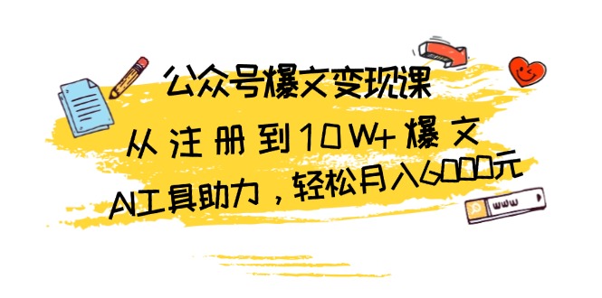 公众号爆文变现秘籍：零基础到10万+阅读量，AI技术赋能，实现月入6000元的高效策略-北漠网络