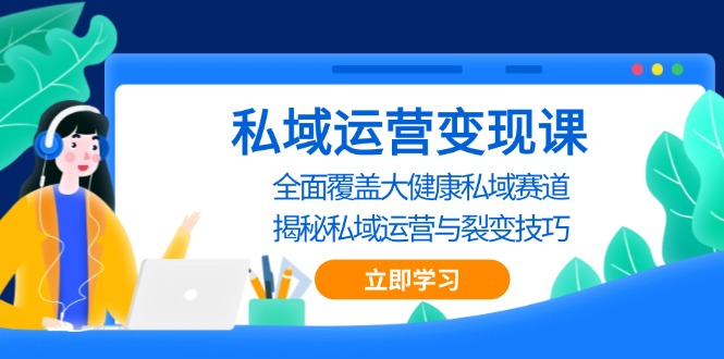 私域流量运营与变现策略课程：深入探索大健康领域的私域营销，揭秘高效运营和裂变增长的秘诀-北漠网络