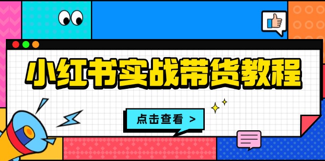 小红书高效带货全攻略：开店、选品、笔记创作、物流发货、客户服务一站式指导-北漠网络