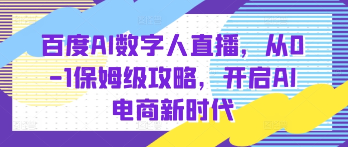 百度AI数字人直播带货全攻略：零基础到精通，开启智能电商新纪元-北漠网络