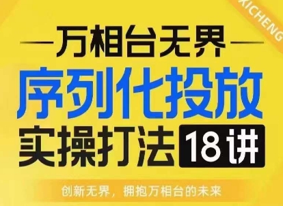 万相台无界序列化投放实操18讲：淘系电商人的线上实战必修课，提升店铺流量与转化率-北漠网络