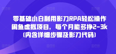 零基础新手如何通过影刀RPA自动化工具轻松管理闲鱼虚拟商品项目，实现月入2000-3000元的额外收入（附详细操作步骤和影刀RPA代码）-北漠网络