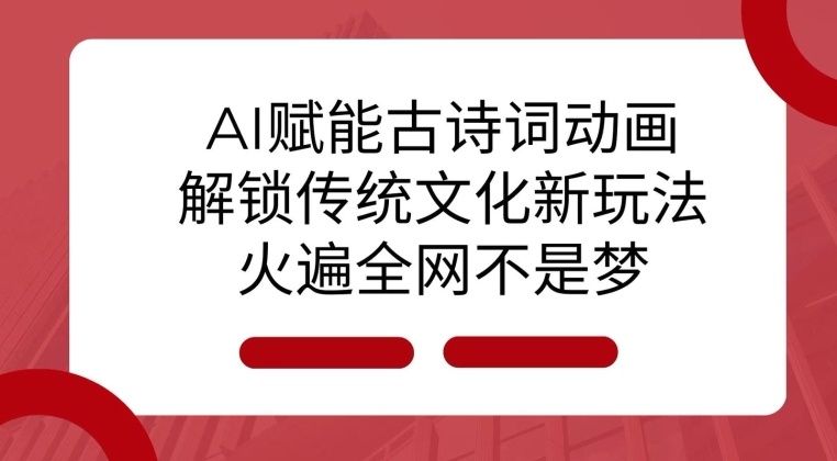 AI技术驱动下的古诗词动画创新：探索传统文化的现代演绎，迅速走红网络世界！-北漠网络