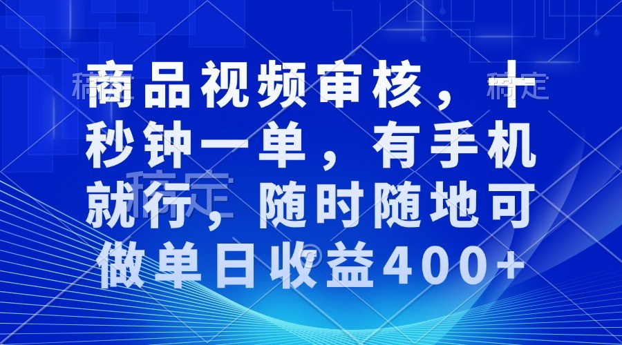 快速审核商品视频：仅需10秒/单，手机操作，随时随地赚钱，日赚400+-北漠网络