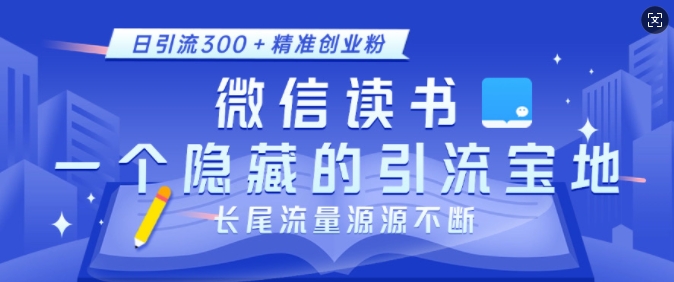 微信读书平台：揭秘高效引流策略，日增300+精准创业粉丝，持续吸引长尾流量-北漠网络