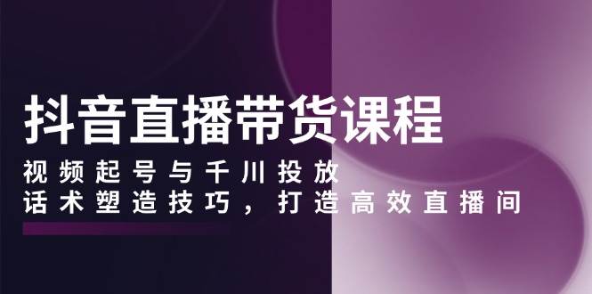 抖音直播带货全攻略：视频账号快速成长秘籍、千川广告精准投放技巧、高效话术打造与直播间优化策略-北漠网络