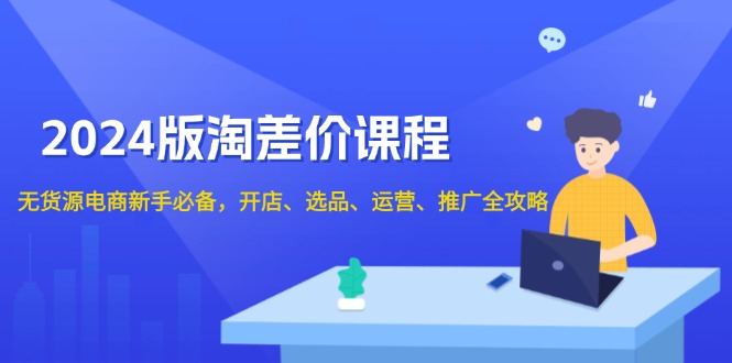 2024年最新淘宝无货源电商课程：新手开店、选品技巧、店铺运营与营销推广全攻略-北漠网络