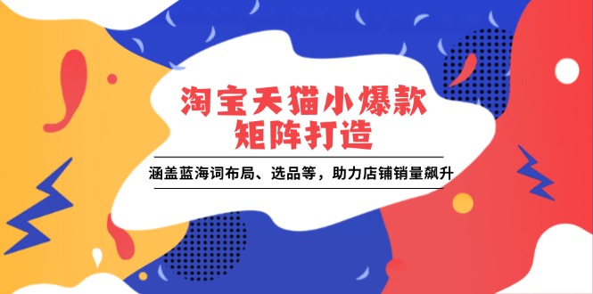 淘宝天猫爆款商品矩阵构建：深度解析蓝海关键词策略、精准选品技巧，快速提升店铺销售业绩-北漠网络