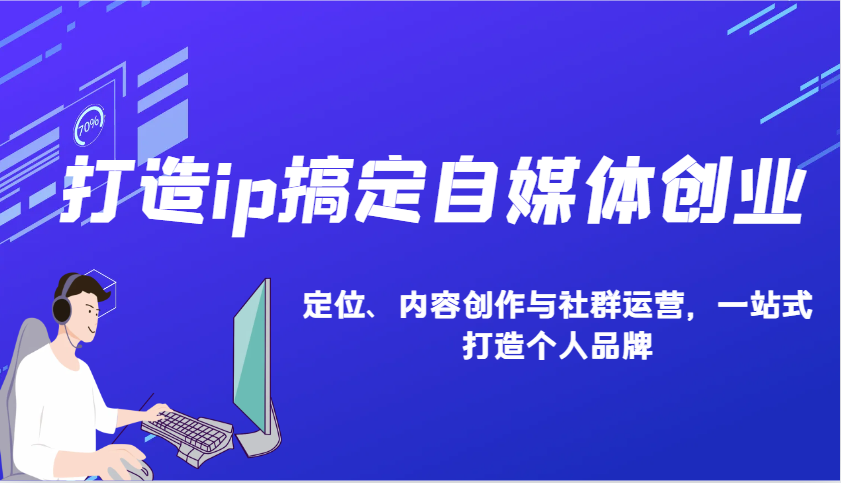 打造个人品牌：精通IP定位、内容创作技巧与社群运营策略，全方位实现自媒体创业成功-北漠网络