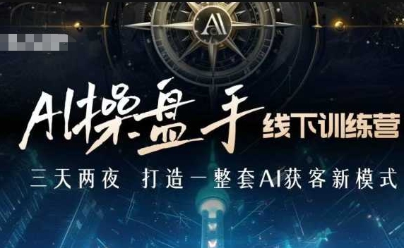 AI操盘手线下训练营：掌握AI获客新策略，引领AI时代新商业革命-北漠网络