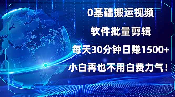 零基础视频搬运与批量剪辑技巧：每天仅需30分钟，轻松日入1500+，新手也能快速上手-北漠网络