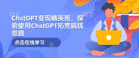 ChatGPT盈利高手课程：深入挖掘利用ChatGPT创造收入的创新策略-北漠网络