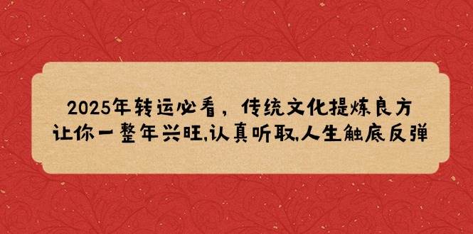 2025年转运必看，传统文化提炼良方,让你一整年兴旺,认真听取,人生触底反弹-北漠网络