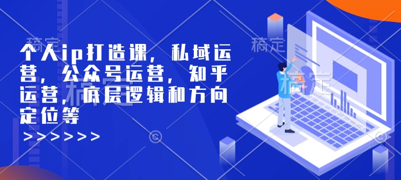 个人ip打造课，私域运营，公众号运营，知乎运营，底层逻辑和方向定位等-北漠网络