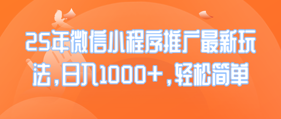 25年微信小程序推广最新玩法，日入1000+，轻松简单-北漠网络