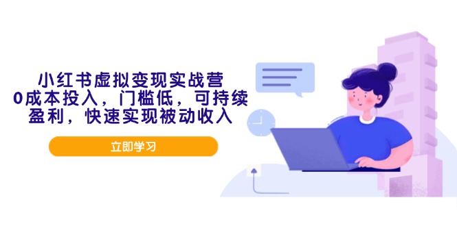 小红书虚拟变现实战营，0成本投入，门槛低，可持续盈利，快速实现被动收入-北漠网络