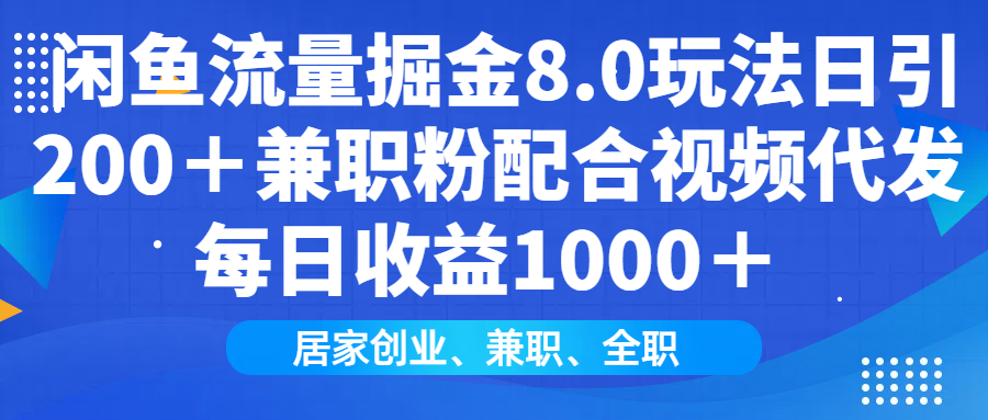 闲鱼流量掘金8.0玩法日引200＋兼职粉配合视频代发日入1000＋收益适合互…-北漠网络