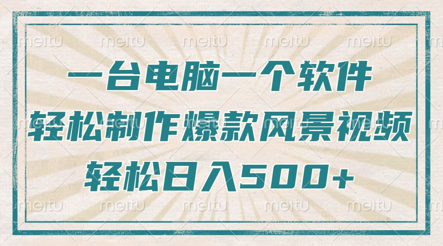 只需一台电脑一个软件，教你轻松做出爆款治愈风景视频，轻松日入500+-北漠网络