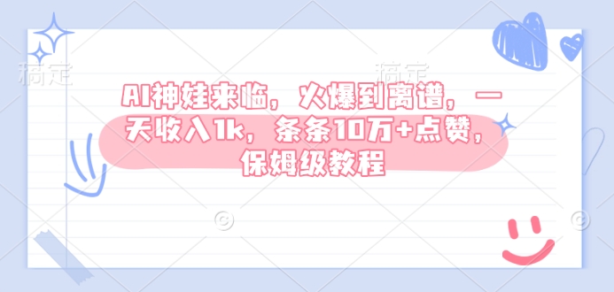 AI神娃来临，火爆到离谱，一天收入1k，条条10万+点赞，保姆级教程-北漠网络