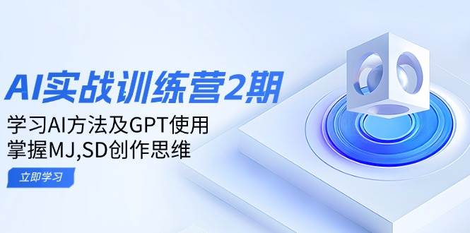 ai实战训练营2期：学习AI方法及GPT使用，掌握MJ、SD创作思维-北漠网络