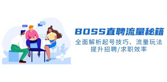 BOSS直聘流量秘籍，全面解析起号技巧、流量玩法，提升招聘/求职效率-北漠网络