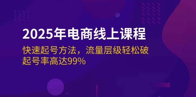 2025年电商线上课程：快速起号方法，流量层级轻松破，起号率高达99%-北漠网络