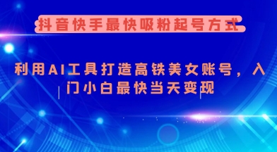 抖音快手最快吸粉起号方式，利用AI工具打造美女账号，入门小白最快当天变现-北漠网络