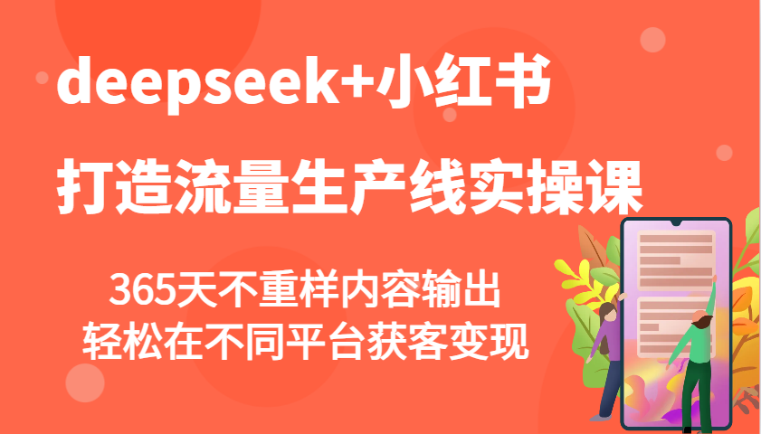 deepseek+小红书打造流量生产线实操课，365天不重样内容输出，轻松在不同平台获客变现-北漠网络