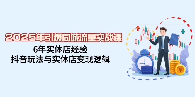 2025年引爆同城流量实战课，6年实体店经验，抖音玩法与实体店变现逻辑-北漠网络