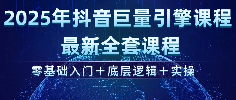 2025年抖音巨量引擎ad投流全新课程，零基础入门+底层逻辑+实操-北漠网络