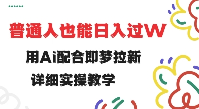 用ai配合即梦拉新，小白也能日入过w，详细实操教程-北漠网络