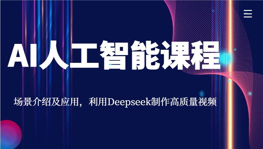 AI人工智能课程，场景介绍及应用，利用Deepseek制作高质量视频-北漠网络