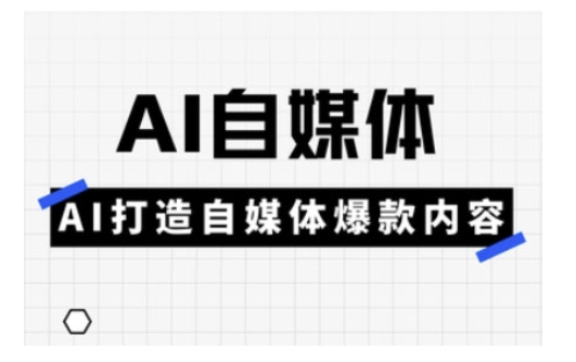 Ai自媒体实操课，AI打造自媒体爆款内容-北漠网络