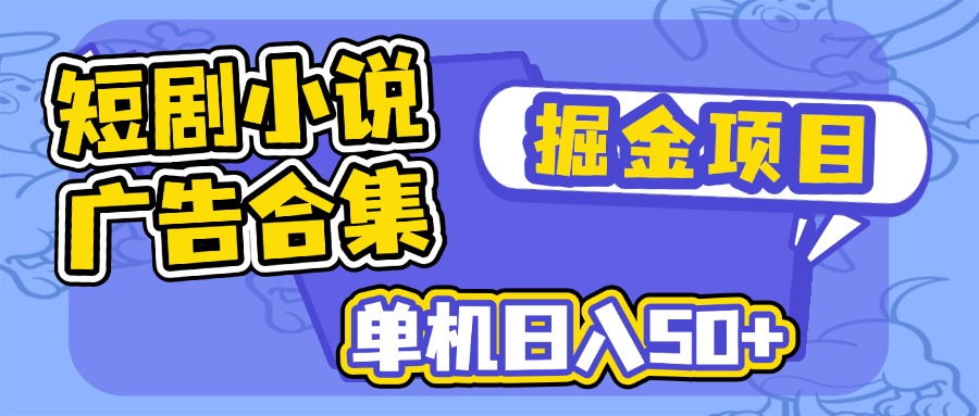 短剧小说合集广告掘金项目，单机日入50+-北漠网络