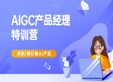 AIGC产品经理特训营-产品经理较教程，求职转行做AI产品-北漠网络