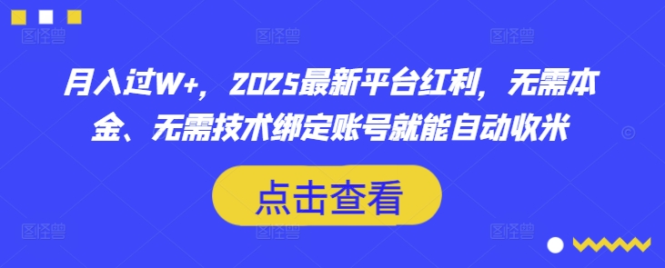 月入过W+，2025最新平台红利，无需本金、无需技术绑定账号就能自动收米-北漠网络