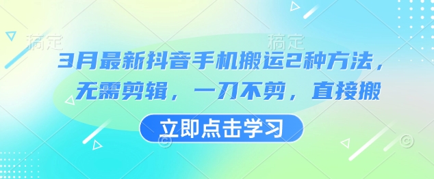 3月最新抖音手机搬运2种方法，无需剪辑，一刀不剪，直接搬-北漠网络