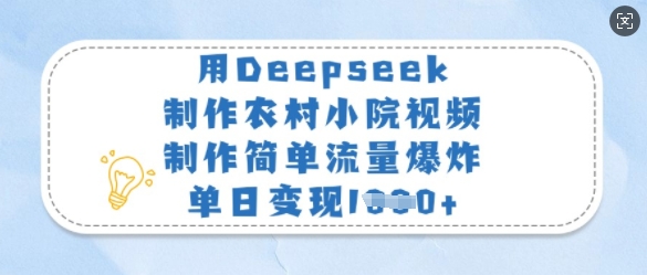 用Deepseek制作农村小院视频，制作简单流量爆炸，单日变现多张-北漠网络